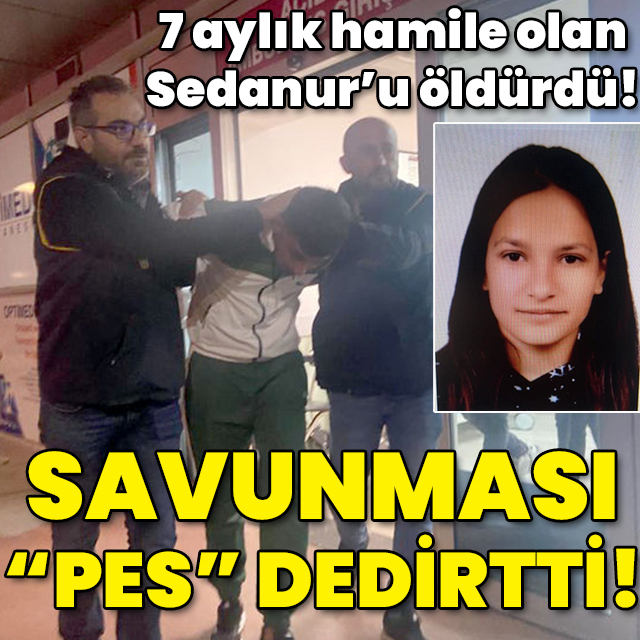 7 aylık hamile olan Sedanur'u öldürdü! Savunması "Pes" dedirtti!