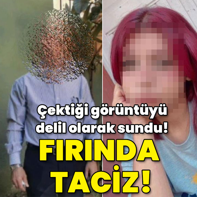 Çektiği görüntüyü delil olarak sundu! Fırında taciz!