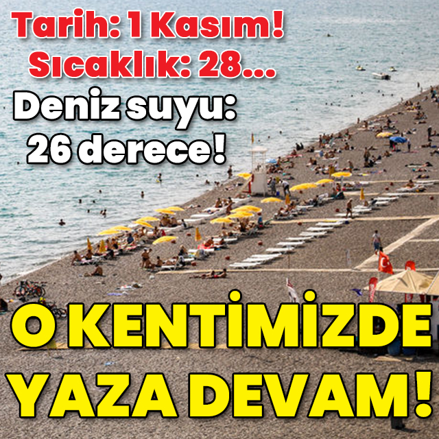 Tarih: 1 Kasım! Sıcaklık: 28... Deniz suyu: 26 derece! O kentimizde yaza devam!