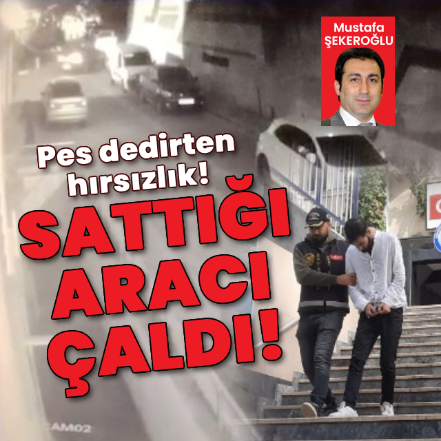 Pes dedirten hırsızlık! Sattığı aracı çaldı