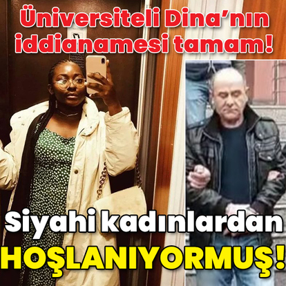 Dina'nın katili siyahi kadınlardan hoşlanıyormuş!