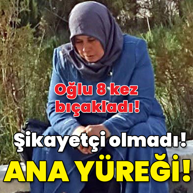 Oğlu 8 kez bıçakladı! O şikayetçi olmadı! Ana yüreği!