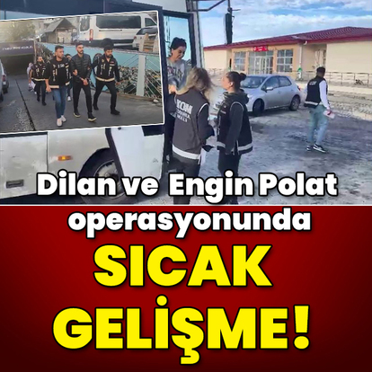 Dilan ve Engin Polat operasyonunda flaş gelişme!