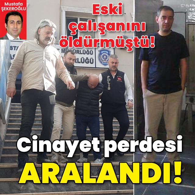 Eski çalışanını öldürmüştü! Cinayet perdesi aralandı!