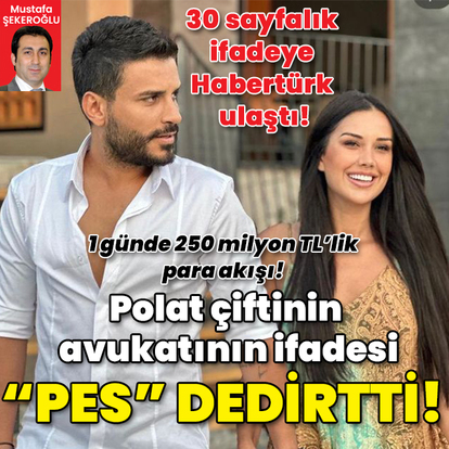 30 sayfalık ifadeye Habertürk ulaştı! Polat çiftinin avukatının ifadesi "Pes" dedirtti!