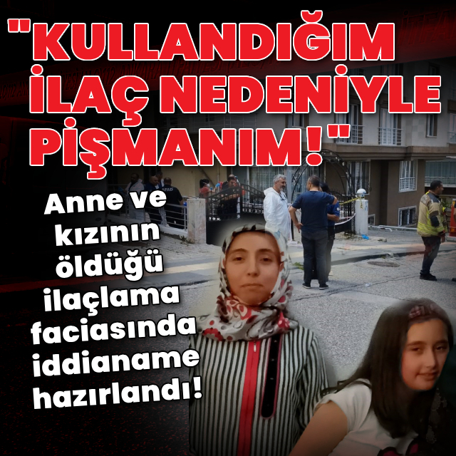 Anne ve kızının öldüğü ilaçlama faciasında iddianame hazırlandı!