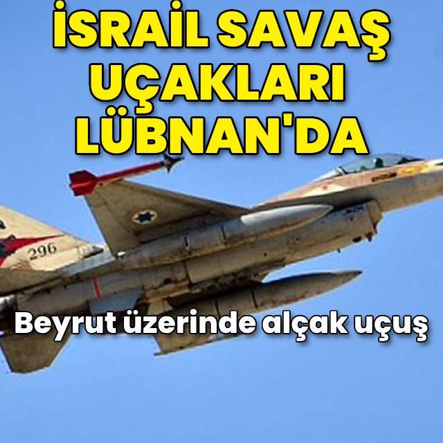 İsrail savaş uçakları Beyrut üzerinde alçak uçuş gerçekleştirdi