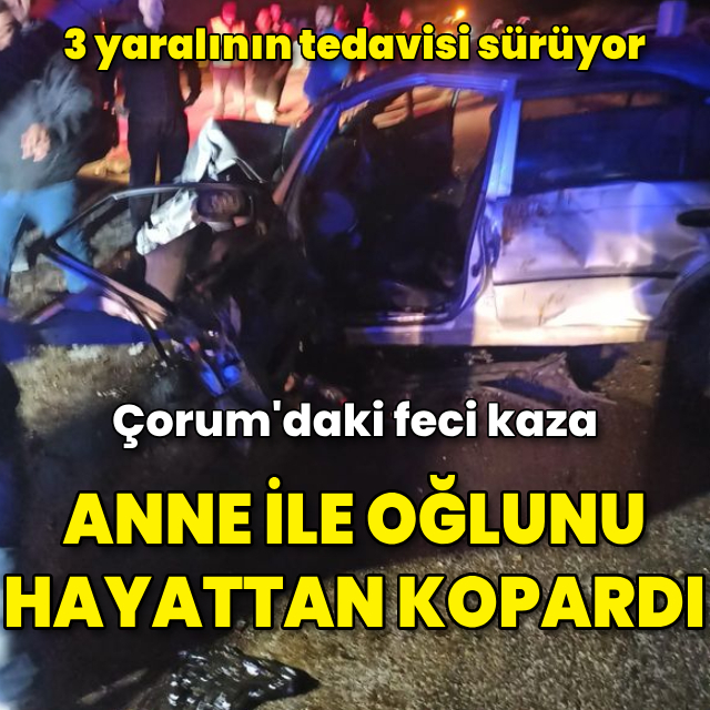 Çorum'da feci kaza: Anne ve oğlu öldü, 3 kişi yaralandı