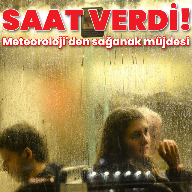 Meteoroloji saat verdi! Sağanak geliyor