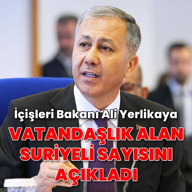 İçişleri Bakanı Yerlikaya, vatandaşlık alan Suriyeli sayısını açıkladı