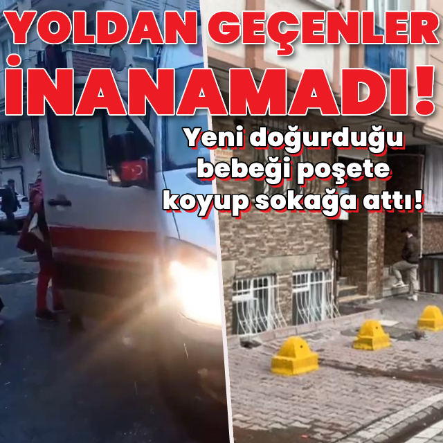 Yeni doğurduğu bebeği poşete koyup sokağa attı!