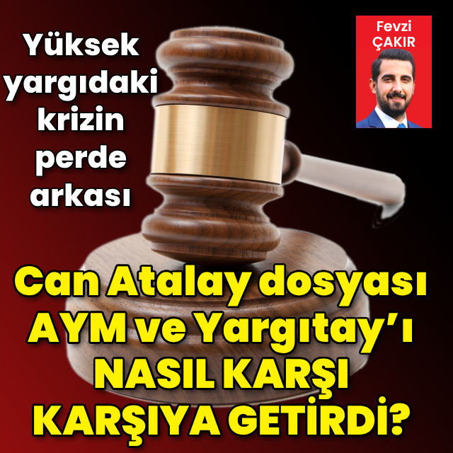 Can Atalay dosyası Anayasa Mahkemesi ve Yargıtay’ı nasıl karşı karşıya getirdi?