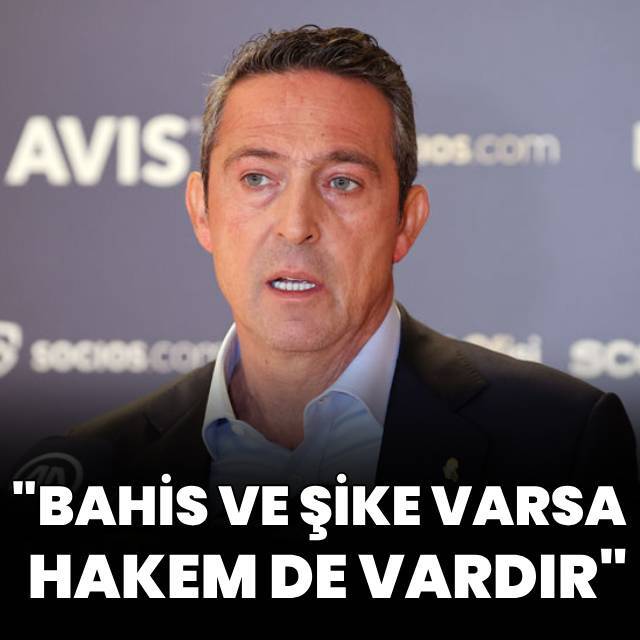 Ali Koç: Bahis ve şike varsa hakem de vardır!