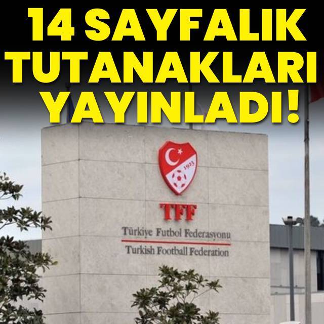 TFF, 14 sayfalık tutanakları yayınladı!