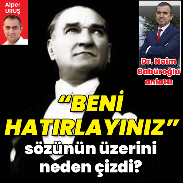 Atatürk, "Beni hatırlayınız" sözünün üzerini neden çizdi?