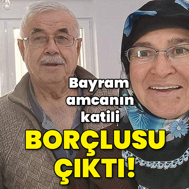 Bayram amcanın katili borçlusu çıktı!