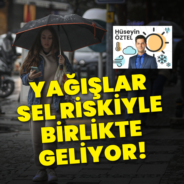 Yağışlar sel riskiyle birlikte geliyor!