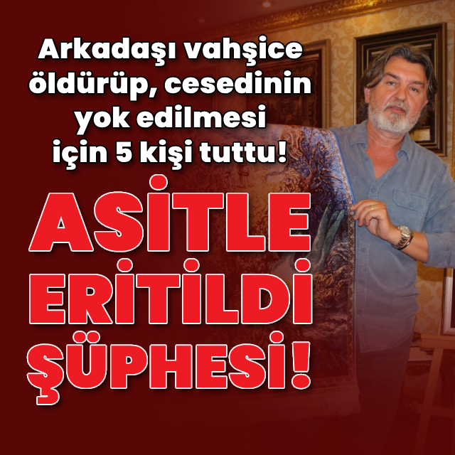 Arkadaşını öldürdü, cesedi yok etmek için 5 kişi tuttu!