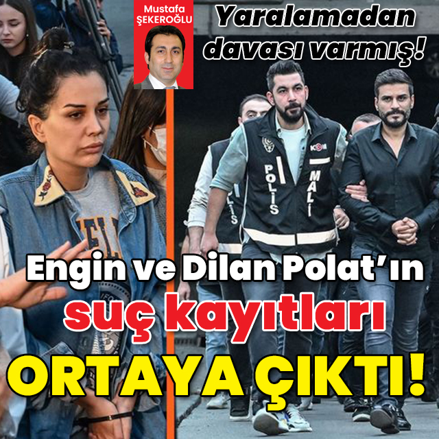 Engin Polat ile Dilan Polat’ın suç kayıtları ortaya çıktı!