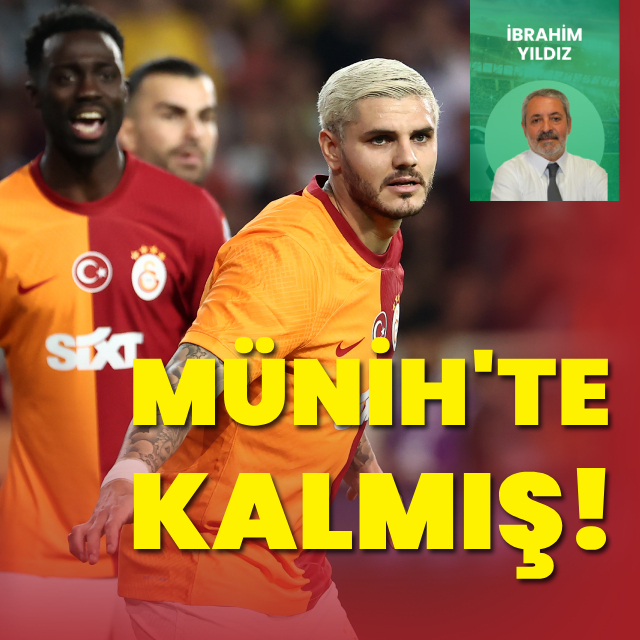 "Galatasaray, Münih'te kalmış"