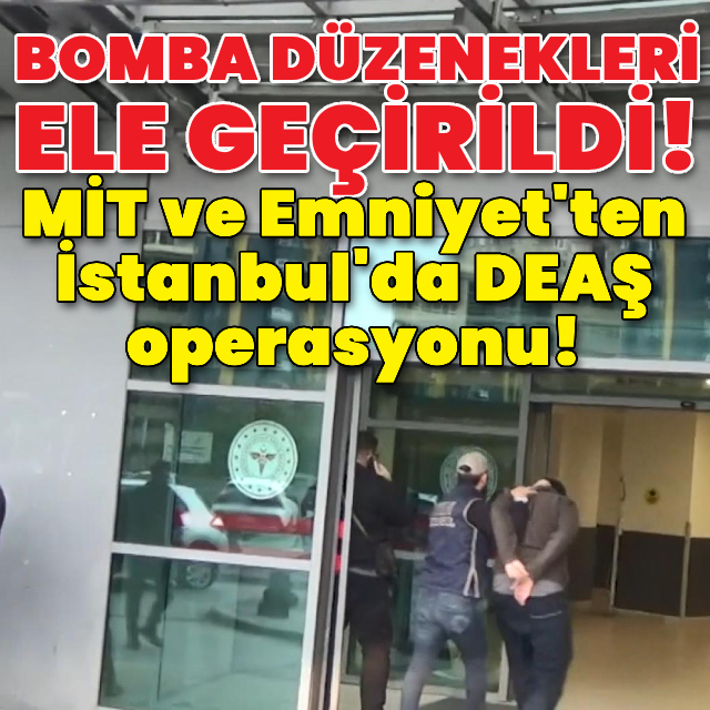 MİT ve Emniyet'ten İstanbul'da DEAŞ operasyonu!