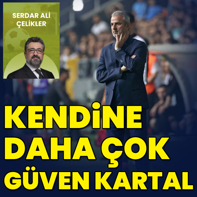 "Kendine daha çok güven Kartal"