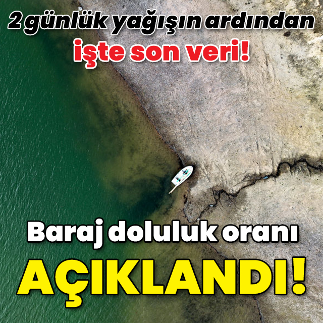 2 günlük yağışın ardından işte son veri! Baraj doluluk oranı açıklandı!
