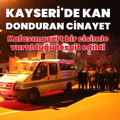 Kayseri'de kan donduran cinayet