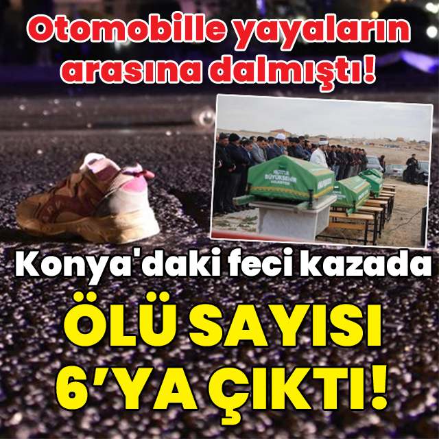 Konya'daki feci kazada ölü sayısı 6'ya çıktı!