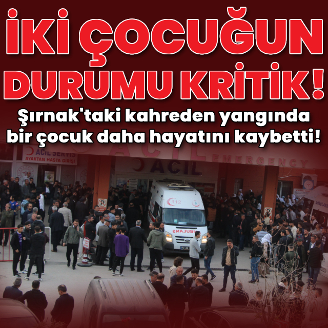 Şırnak'taki kahreden yangında bir çocuk daha hayatını kaybetti!