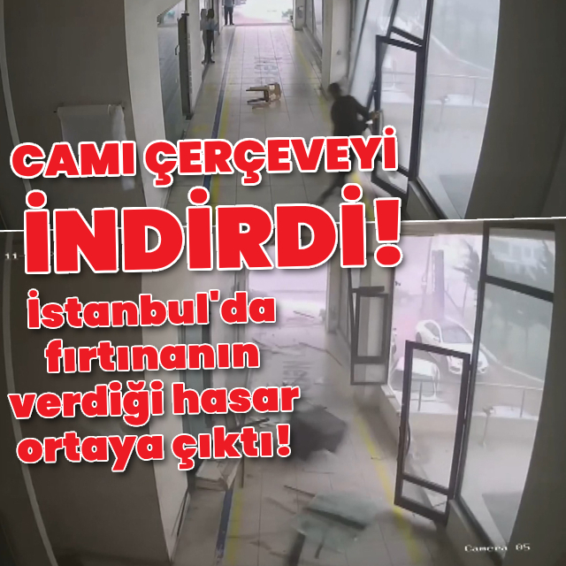 İstanbul'da fırtına camı çerçeveyi indirdi!