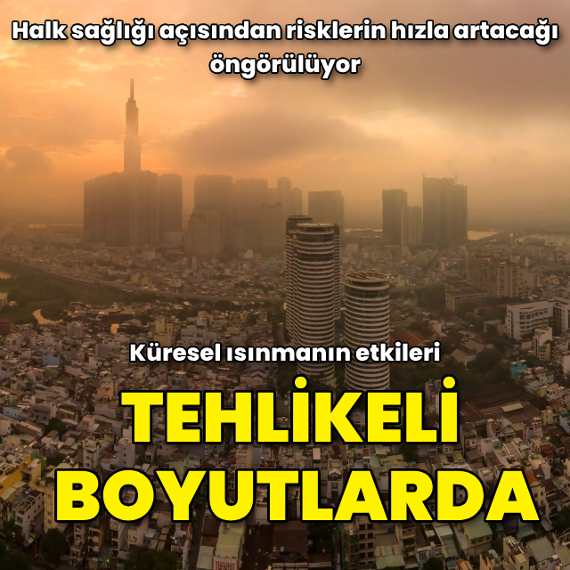 Küresel ısınmanın insan sağlığı üzerindeki etkileri tehlikeli boyutlarda
