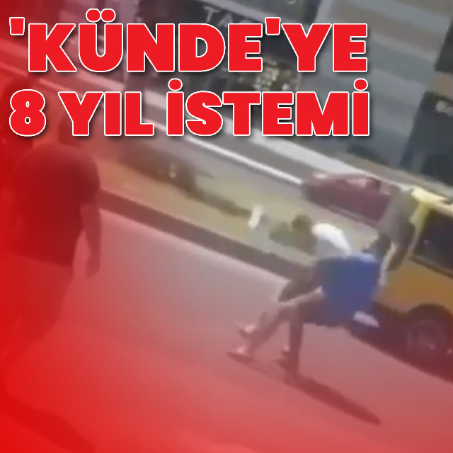 'Künde'ye getirmişti! 8 yıl hapsi isteniyor