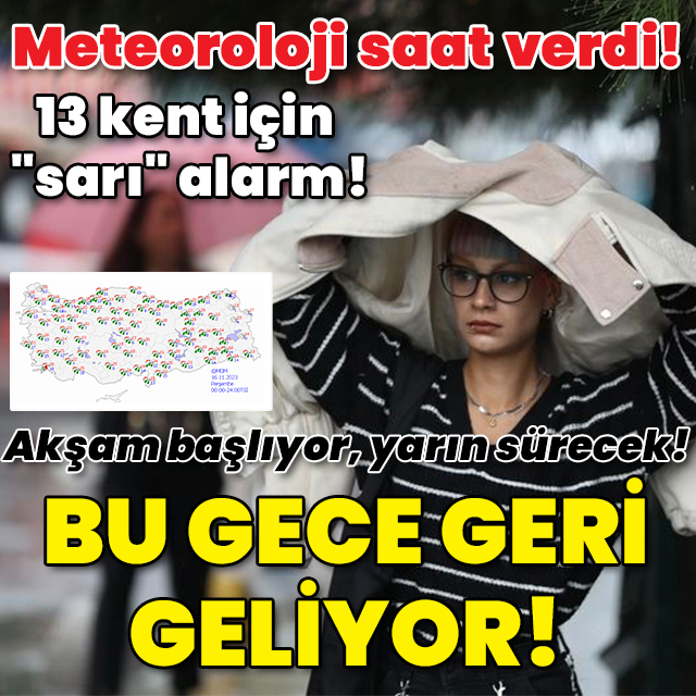 Meteoroloji saat verdi! 13 kent için "sarı" alarm! Bu gece geri gelecek!