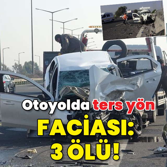 Otoyolda ters yön faciası: 3 ölü!