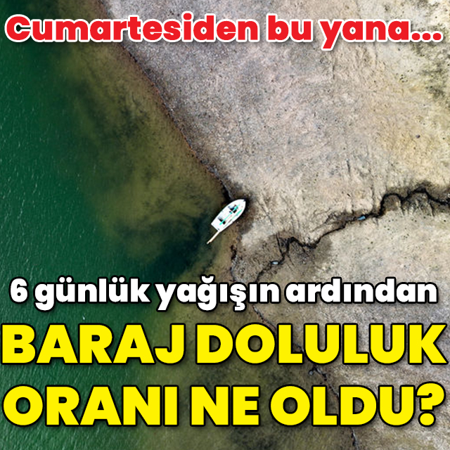6 günlük yağışla baraj doluluk oranı ne oldu?