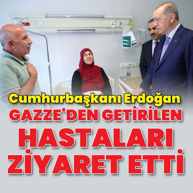 Cumhurbaşkanı Erdoğan'dan Gazze'den getirilen hastalara ziyaret