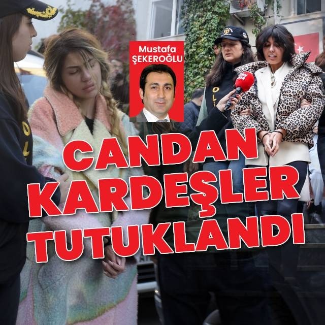 Nihal ve Bahar Candan kardeşler tutuklandı