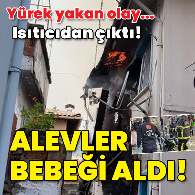 Korkunç olay! Isıtıcıdan çıktı! Alevler bebeği aldı!