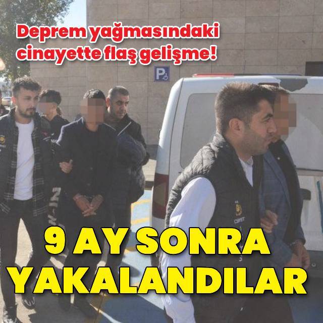 Deprem yağmasındaki cinayette 9 ay sonra gözaltılar!