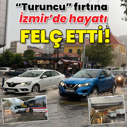 "Turuncu" fırtına İzmir'de hayatı felç etti!