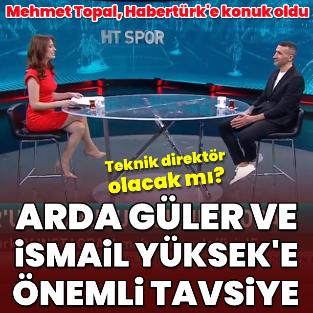 Mehmet Topal'dan İsmail Yüksek ve Arda Güler yorumu