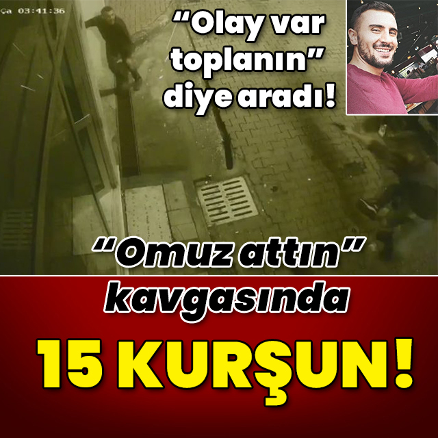 "Olay var toplanın!" diye aradı! 'Omuz atın' kavgasında 15 kurşun!