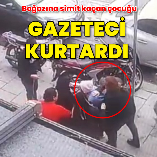 Boğazına simit takılan çocuğu gazeteci kurtardı