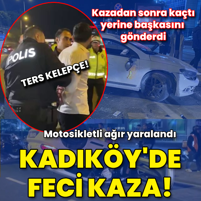 Kadıköy'de feci kaza sonrası kaçtı yerine başkasını gönderdi!