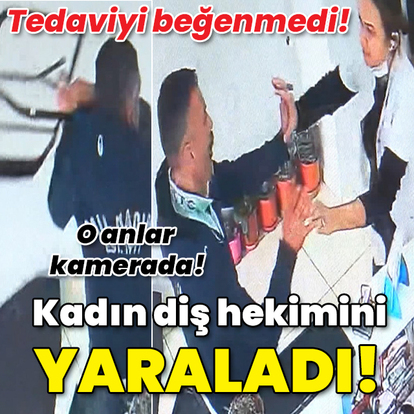 Tedaviyi beğenmedi! Kadın diş hekimini yaraladı!