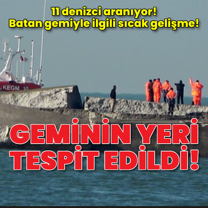 Geminin yeri tespit edildi! 11 denizci aranıyor!