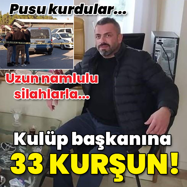 Pusu kurdular... Uzun namlulularla... Spor kulübü başkanına 33 kurşun!