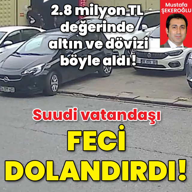 2.8 milyon TL değerinde altın ve döviz... Suudi vatandaşı dolandırdılar!
