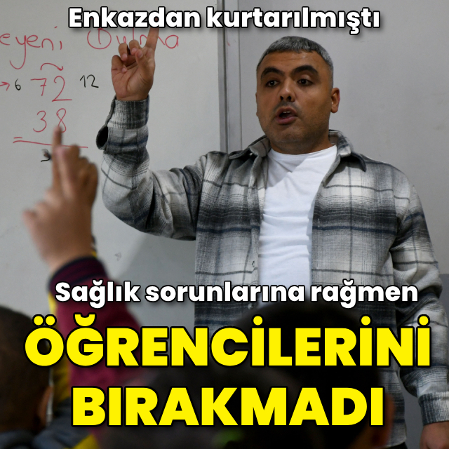 Enkazdan kurtarıldı! Sağlık sorunlarına rağmen öğrencilerini bırakmadı